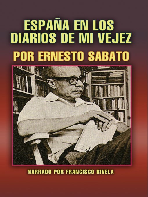 Title details for Espana el los diarios de mi vejez (Spain in the Diaries of My Old Age) by Ernesto Sabato - Available